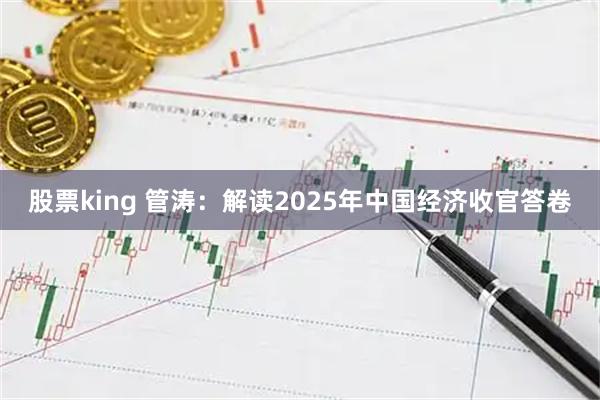 股票king 管涛：解读2025年中国经济收官答卷