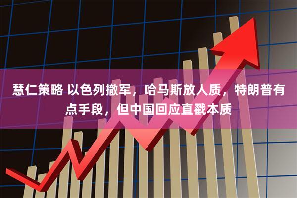 慧仁策略 以色列撤军，哈马斯放人质，特朗普有点手段，但中国回应直戳本质